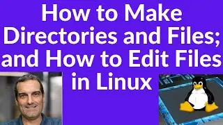 How to Make Directories and Files; and How to Edit Files in Linux