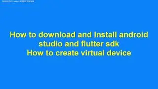 How to download and install android studio and flutter sdk and create virtual device