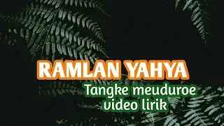 RAMLAN YAHYA || TANGKE MEUDUROE || VIDEO LIRIK