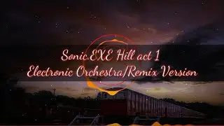 Sonic.EXE Hill act 1 by kyū Sawamura's (Electronic Orchestra/Remix Version by DavePhaYoziO)