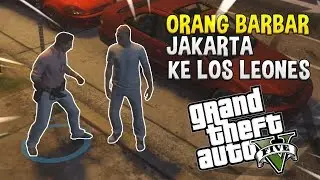 ORANG JAKARTA BARBAR KE KOTA LOS SANTOS - GTA V ROLE PLAY