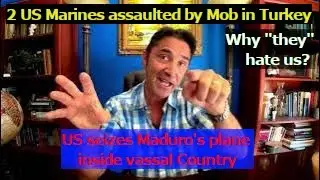 Why two US Marines attacked by Mob in Turkey? US seizes Venezuela's Pres plane inside vassal State.