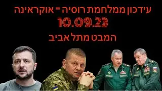 10.09.23  - עידכון מלחמת רוסיה-אוקראינה - האם יש עוד סיכוי לפריצת חזית הרוסית