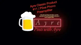 Ayre Classic Product #11 | P5xe | Pints With Ayre