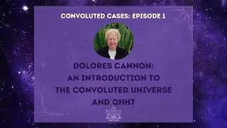 DOLORES CANNON: An introduction to the Convoluted Cases Series