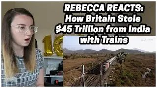 Rebecca Reacts: How Britain Stole $45 Trillion from India with Trains