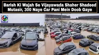Barish Ki Wajah Se Vijayawada Shaher Shadeed Mutasir, 300 Naye Car Pani Mein Doob Gaye | AHN News