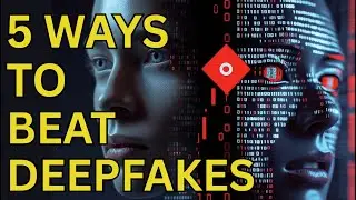 5 Ways to Beat Deepfakes