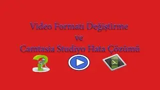 Video Formatı Değiştirme/Camtasia Studio hata sorunu giderme