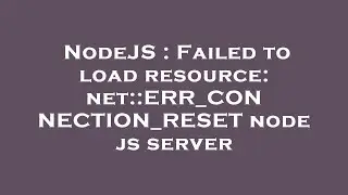 NodeJS : Failed to load resource: net::ERR_CONNECTION_RESET node js server