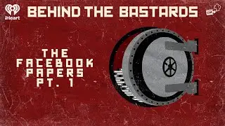 Part One: Let's Look at the Facebook Papers | BEHIND THE BASTARDS