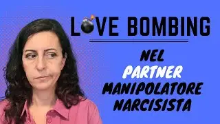 LOVE BOMBING e il Narcisista Patologico Manipolatore