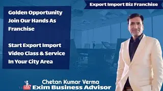 Export Import Franchise | Best Export Import  Video Class Training And Services | Chetan Kumar Verma