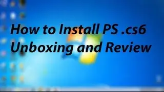 How to Unboxing and Review Install Photoshop CS6