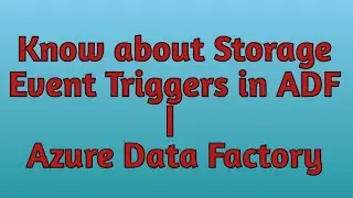10. Storage Event Triggers in Azure Data Factory