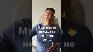 Мужчина никогда не женится,  если. ..