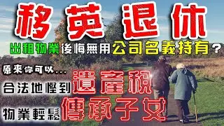 英國 移民退休｜英國 遺產稅｜物業傳承給子女｜最好的稅務安排 ｜ GetGround｜ 開英國公司 ｜個人名義 ｜公司名義｜ 投資 英國 物業｜ BNO 買英國樓 ｜ 樓交所直播室 ｜HKEXLIVE