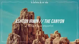 Ashton Irwin - The Canyon (traducida al español)