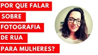Por que falar de fotografia de rua para mulheres?