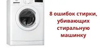 8 ошибок стирки, которые убивают стиральную машинку