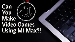 Making Video Games Using Unreal Engine 5 on M1 Max MacBook Pro 16