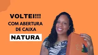 VOLTEI! COM ABERTURA DE CAIXA DA NATURA.