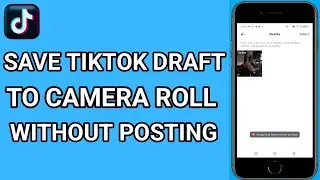 How to Save Tiktok Draft to Camera Roll Without Posting (2025) - Full Guide
