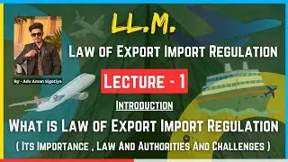 Law of Export Import Regulation - Introduction | Adv Aman Sigotiya