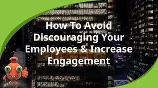 How To Avoid Discouraging Your Employees & Increase Engagement