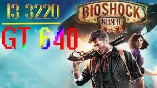 BioShock Infinite on I3 3220 and gt 640(1gb)