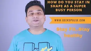 How do you stay in shape as a super busy person? | GeeksPulse