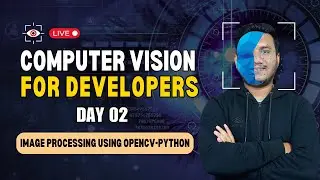 Day 2 - Image & Video Processing using OpenCV Python | Computer Vision for Developers