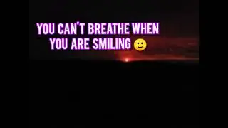 You Can't breathe when You Smile...
