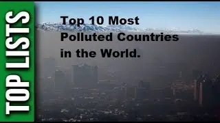 Top 10 Most Polluted Countries of the World 2019
