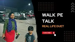 Walk pe Talk | Real Life Duet