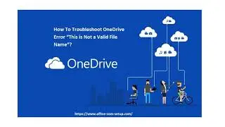 How To Troubleshoot OneDrive Error “This is Not a Valid File Name”? Office.Com/Setup