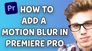 How To Add Motion Blur In Premiere Pro | 2021 METHOD