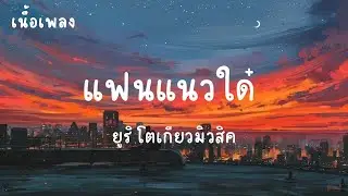 แฟนแนวใด๋ - ยูริ โตเกียวมิวสิค [เนื้อเพลง]