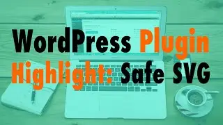 WordPress Plugin Highlight: Safe SVG - WP The Podcast EP 713