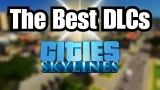 The TOP 5 DLCs OF ALL TIME for Cities: Skylines!