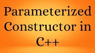 Parameterized Constructor in C++ | C++ Tutorial | C++ Programming