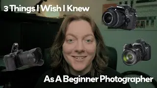 3 Things I Wish I Knew As A Beginner Photographer