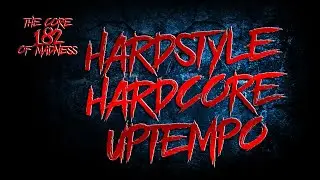 The Core Of Madness EP182 - Hardstyle | Hardcore | Uptempo Mix