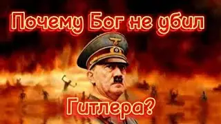 ПОЧЕМУ БОГ НЕ УБИЛ ГИТЛЕРА?