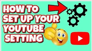 HOW TO SET UP YOUR YOUTUBE SETTING