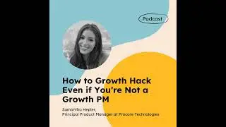 How to Growth Hack Even if You’re Not a Growth PM (with Samantha Hepler)