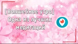 [Волшебное утро] Одна из лучших медитаций