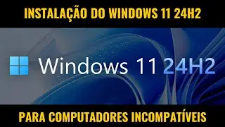 Windows 11 24H2: Instalação para PCs Incompatíveis (sem TPM 2.0, Secure Boot e outros)