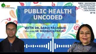 Public Health Uncoded Ft. Dr. Debadutta Parija | Ep 15 -  Water, Climate & Primary healthcare