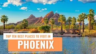 The 10 Best Places to Visit in Phoenix, Arizona